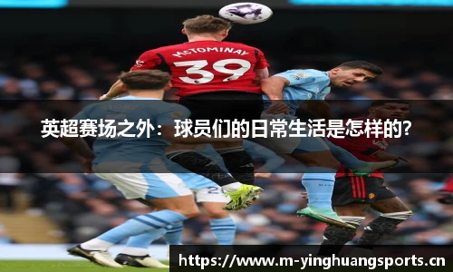 英超赛场之外：球员们的日常生活是怎样的？