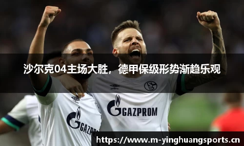沙尔克04主场大胜，德甲保级形势渐趋乐观