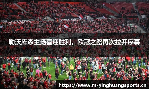 勒沃库森主场喜迎胜利，欧冠之路再次拉开序幕