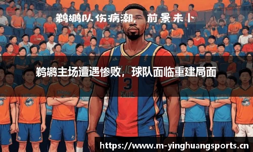 鹈鹕主场遭遇惨败，球队面临重建局面