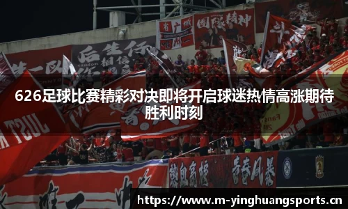 626足球比赛精彩对决即将开启球迷热情高涨期待胜利时刻