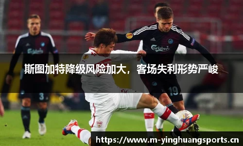 斯图加特降级风险加大，客场失利形势严峻